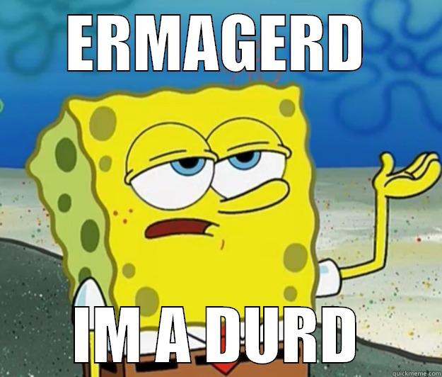 ERMAGERD IM A DURD Tough Spongebob