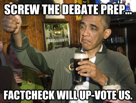 Screw the Debate Prep... factcheck will up-vote us.  Upvoting Obama