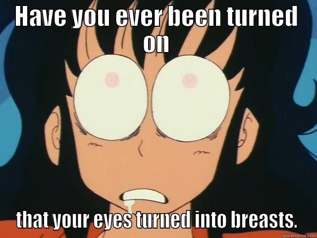 HAVE YOU EVER BEEN TURNED ON THAT YOUR EYES TURNED INTO BREASTS. Misc