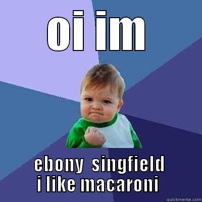 OI IM EBONY  SINGFIELD I LIKE MACARONI  Success Kid