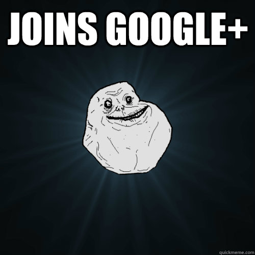 Joins Google+   Forever Alone