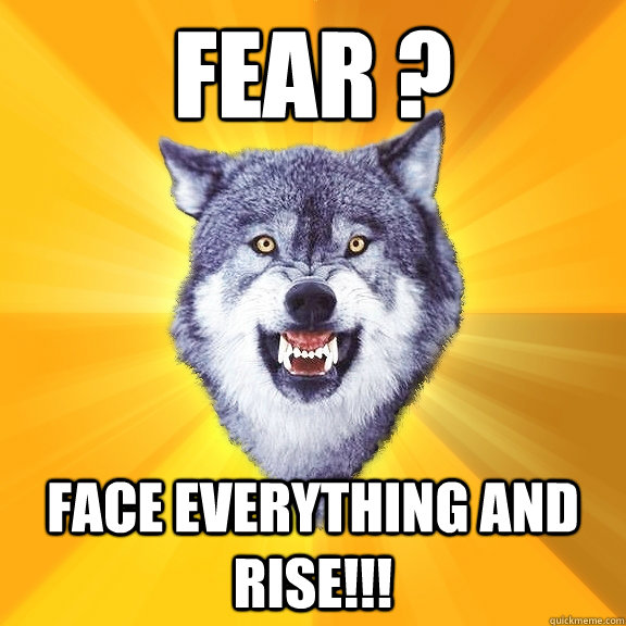 FEAR ? face everything and rise!!! - FEAR ? face everything and rise!!!  Courage Wolf