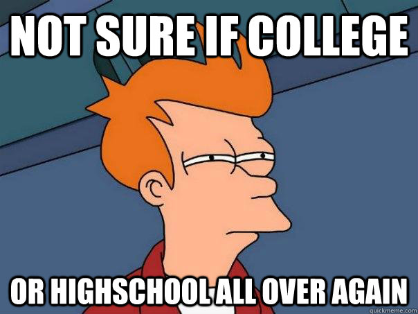 not sure if college or highschool all over again  Futurama Fry