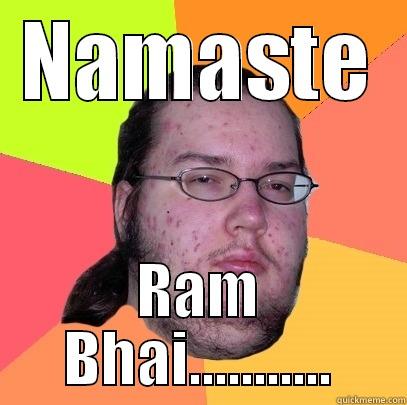 NAMASTE RAM BHAI........... Butthurt Dweller