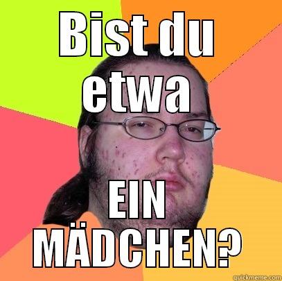 BIST DU ETWA EIN MÄDCHEN? Butthurt Dweller