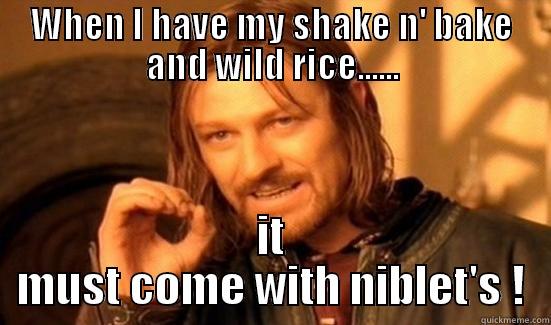 WHEN I HAVE MY SHAKE N' BAKE AND WILD RICE...... IT MUST COME WITH NIBLET'S ! Boromir