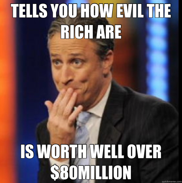 TELLS YOU HOW EVIL THE RICH ARE IS WORTH WELL OVER $80MILLION  Jon Stewart