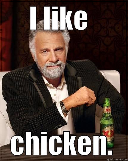 I LIKE  CHICKEN. The Most Interesting Man In The World