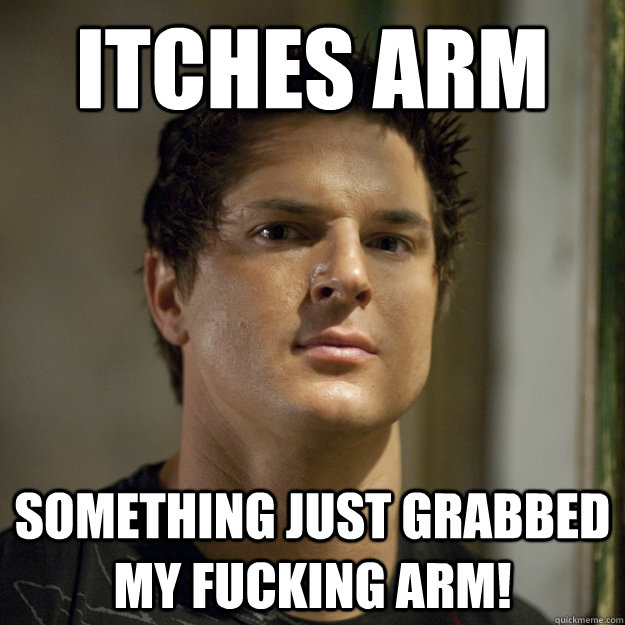 itches arm something just grabbed my fucking arm!   Ghost Adventures