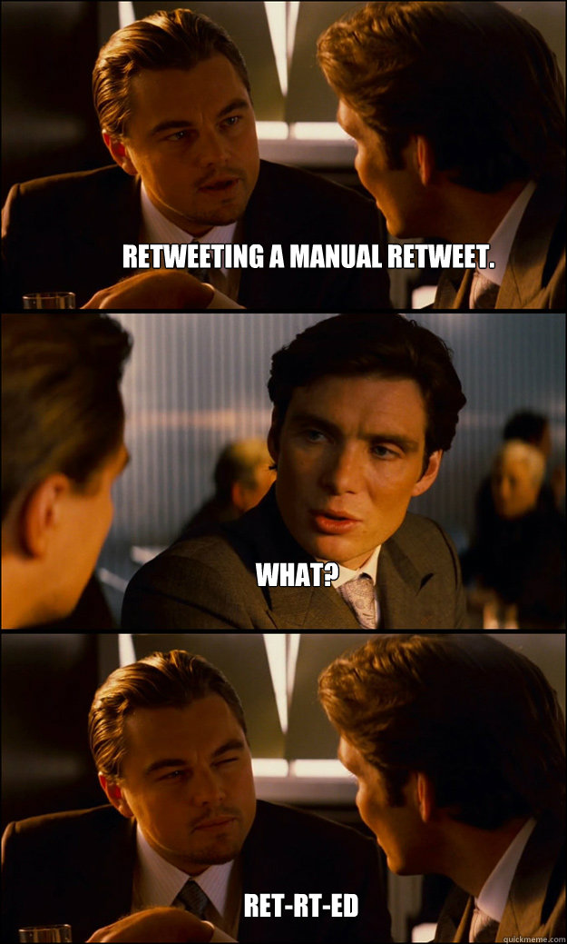 Retweeting a manual retweet.  What? Ret-RT-ed  Inception