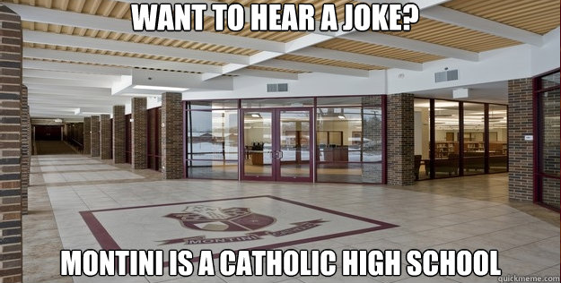 Want to hear a joke? Montini is a catholic high school - Want to hear a joke? Montini is a catholic high school  Montini Catholic High School