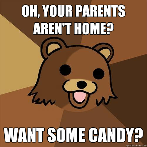 oh, your parents aren't home? want some candy? - oh, your parents aren't home? want some candy?  Pedobear