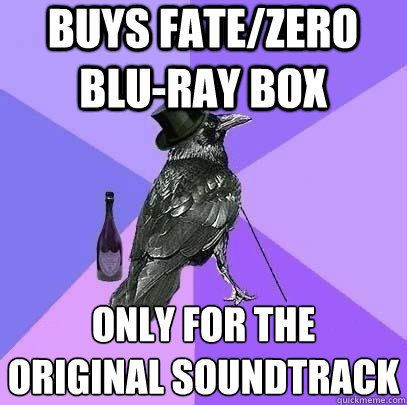 Buys Fate/Zero Blu-ray Box only for the 
Original soundtrack  Rich Raven