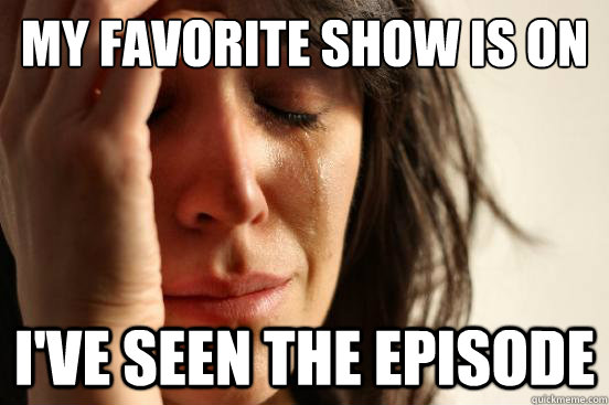 My favorite show is on I've seen the episode  First World Problems