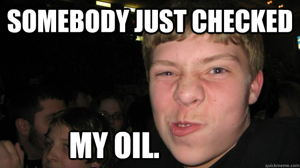 somebody just checked my oil. - somebody just checked my oil.  Misc