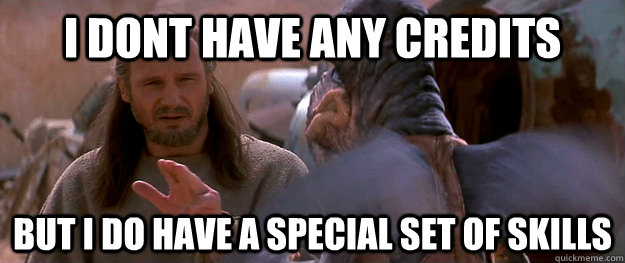 I dont have any credits  But i do have a special set of skills - I dont have any credits  But i do have a special set of skills  Qui-Gon  Jinn