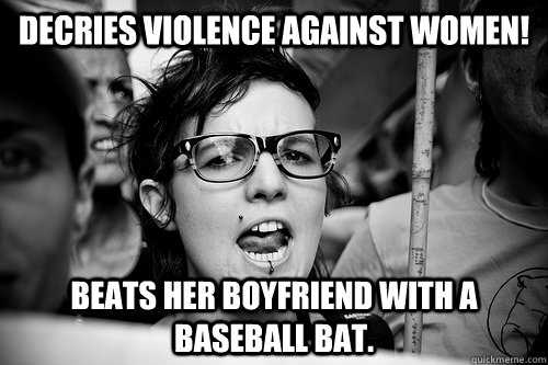 Decries violence against women! Beats her boyfriend with a baseball bat.  Hypocrite Feminist