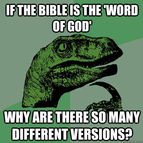 If the bible is the 'word of God' Why are there so many different versions? - If the bible is the 'word of God' Why are there so many different versions?  Philosoraptor