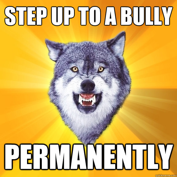 Step up to a bully permanently - Step up to a bully permanently  Courage Wolf