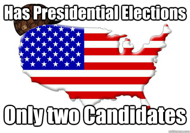 Has Presidential Elections Only two Candidates - Has Presidential Elections Only two Candidates  Scumbag america