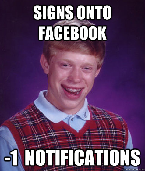 Signs onto Facebook -1  Notifications - Signs onto Facebook -1  Notifications  Bad Luck Brian