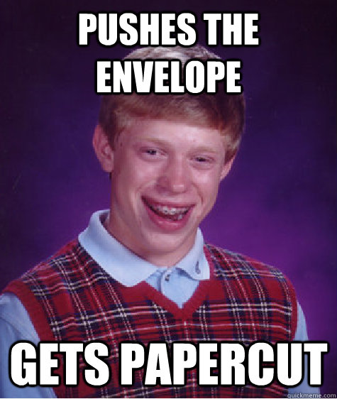 pushes the envelope gets papercut - pushes the envelope gets papercut  Bad Luck Brian