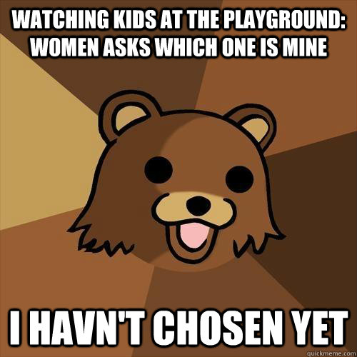 watching kids at the playground: Women asks which one is mine I havn't chosen yet - watching kids at the playground: Women asks which one is mine I havn't chosen yet  Pedobear