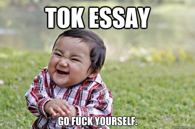 Tok Essay go fuck yourself.  Evil Toddler