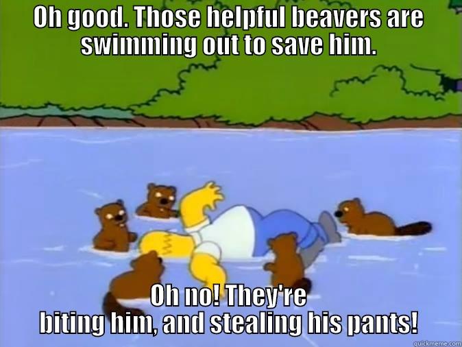 OH GOOD. THOSE HELPFUL BEAVERS ARE SWIMMING OUT TO SAVE HIM. OH NO! THEY'RE BITING HIM, AND STEALING HIS PANTS! Misc