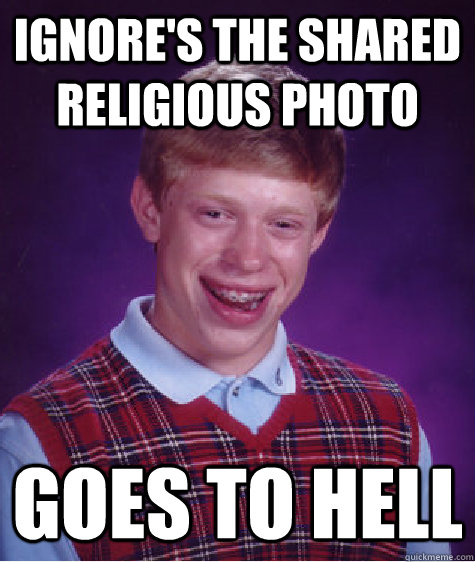 Ignore's the shared religious photo goes to hell  Bad Luck Brian