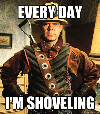 Every day I'm shoveling  