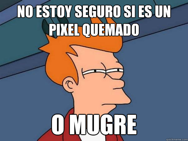 No estoy seguro si es un pixel quemado o mugre  Futurama Fry