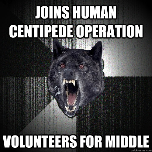 Joins Human Centipede operation volunteers for middle  Insanity Wolf