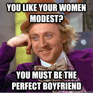 You like your women modest? You must be the perfect boyfriend - You like your women modest? You must be the perfect boyfriend  Creepy Wonka