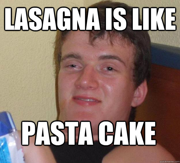 lasagna is like pasta cake - lasagna is like pasta cake  10 Guy