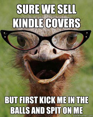 sure we sell kindle covers but first kick me in the balls and spit on me  Judgmental Bookseller Ostrich