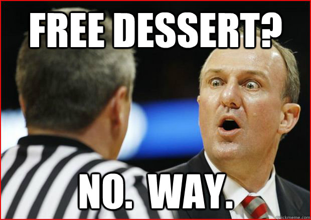 free dessert? no.  way.  