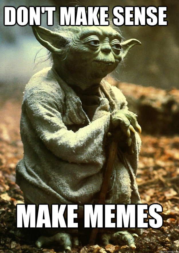 don't make sense  make memes  - don't make sense  make memes   Yoda