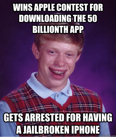 Wins Apple contest for downloading the 50 billionth app Gets arrested for having a jailbroken iphone   Bad Luck Brian