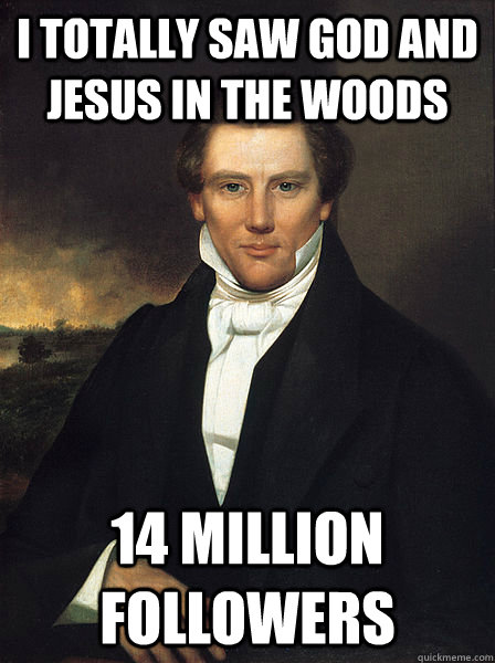 I totally saw god and jesus in the woods 14 million followers - I totally saw god and jesus in the woods 14 million followers  Scumbag Joseph Smith Jr