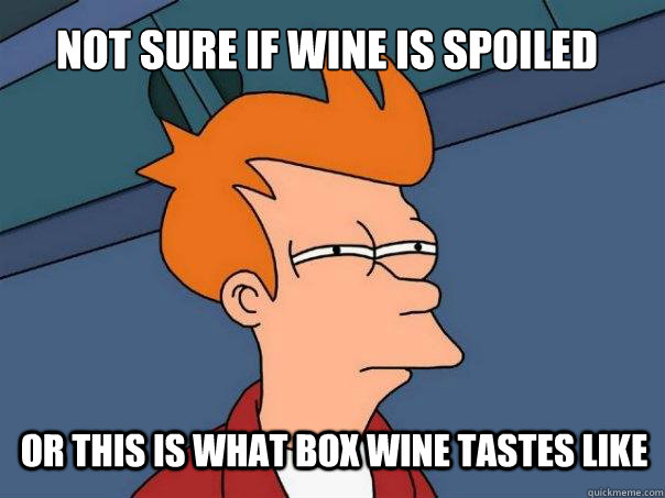 not sure if wine is spoiled or this is what box wine tastes like  Futurama Fry