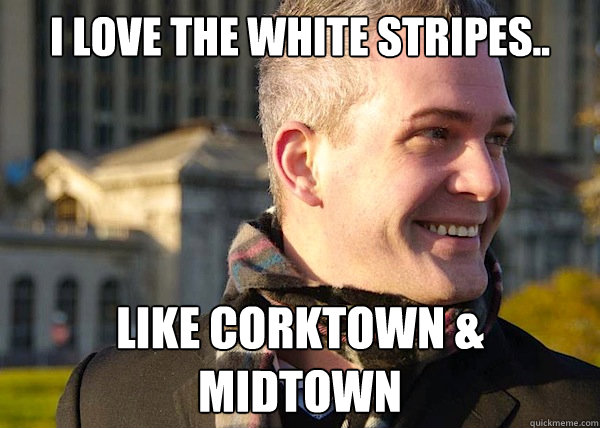 I Love the White Stripes.. Like Corktown & Midtown  White Entrepreneurial Guy