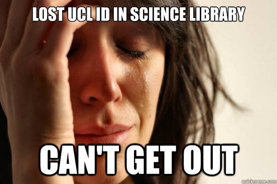 Lost UCL ID in science library Can't get out  First World Problems