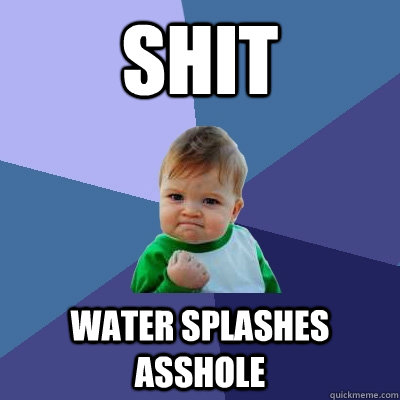 shit water splashes asshole - shit water splashes asshole  Success Kid