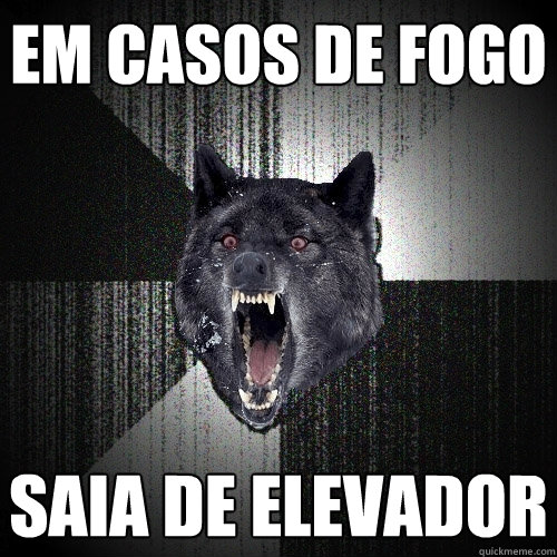 EM CASOS DE FOGO SAIA DE ELEVADOR  Insanity Wolf