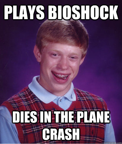 Plays Bioshock Dies in the plane crash  Bad Luck Brian