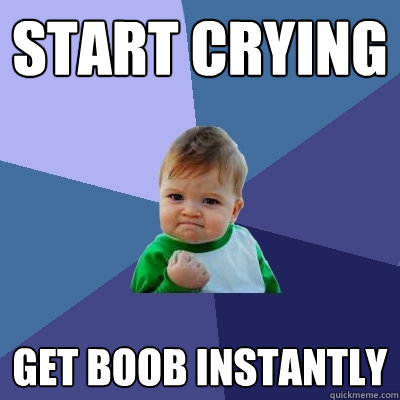 Start crying get boob instantly  Success Kid