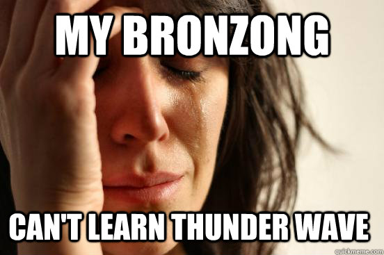 my bronzong can't learn thunder wave - my bronzong can't learn thunder wave  First World Problems