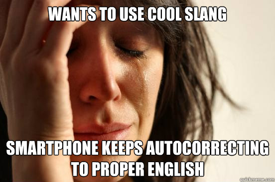 Wants to use cool slang  Smartphone keeps autocorrecting to proper english  First World Problems