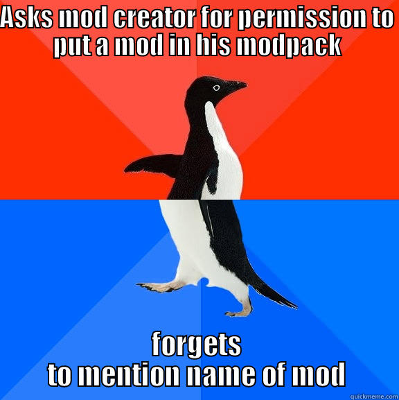 ASKS MOD CREATOR FOR PERMISSION TO PUT A MOD IN HIS MODPACK FORGETS TO MENTION NAME OF MOD Socially Awesome Awkward Penguin